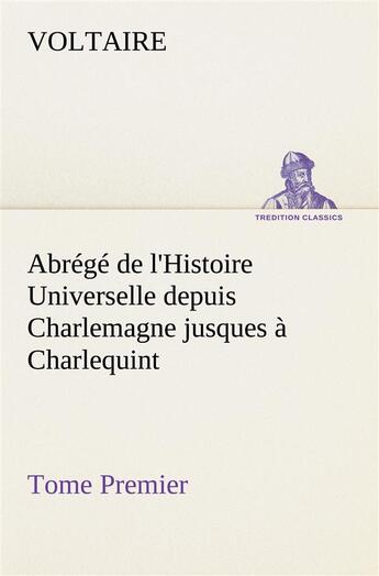 Couverture du livre « Abrege de l'histoire universelle depuis charlemagne jusques a charlequint (tome premier) » de Voltaire aux éditions Tredition