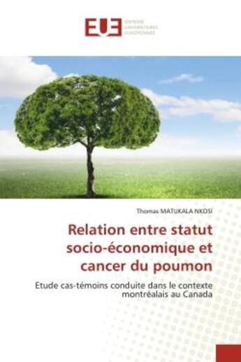 Couverture du livre « Relation entre statut socio-économique et cancer du poumon : Etude cas-témoins conduite dans le contexte montréalais au Canada » de Thomas Matukala Nkosi aux éditions Editions Universitaires Europeennes