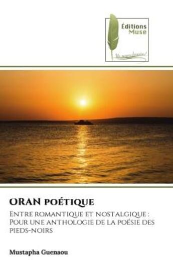 Couverture du livre « Oran poetique - entre romantique et nostalgique :pour une anthologie de la poesie des pieds-noirs » de Guenaou Mustapha aux éditions Muse