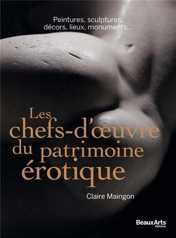 Couverture du livre « Les chefs-d'oeuvre du patrimoine érotique ; peintures, sculptures, décors, lieux, monuments... » de Claire Maingon aux éditions Beaux Arts Editions