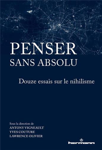 Couverture du livre « Penser sans absolu : douze essais sur le nihilisme » de Lawrence Olivier et Yves Couture et Antony Vigneault aux éditions Hermann