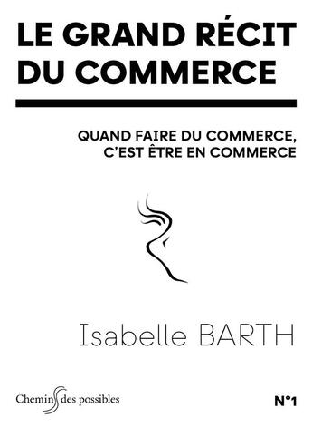 Couverture du livre « Le grand recit du commerce - quand faire du commerce, c'est etre en commerce » de Isabelle Barth aux éditions Management Prospective