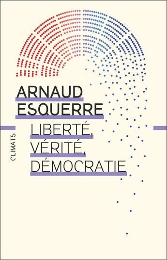 Couverture du livre « Liberté, vérité, démocratie » de Arnaud Esquerre aux éditions Climats