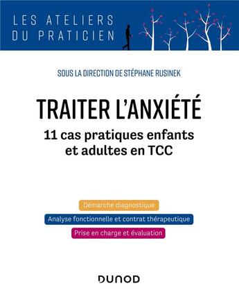 Couverture du livre « Traiter l'anxiété : 11 cas pratiques enfants et adultes en TCC » de Stephane Rusinek aux éditions Dunod