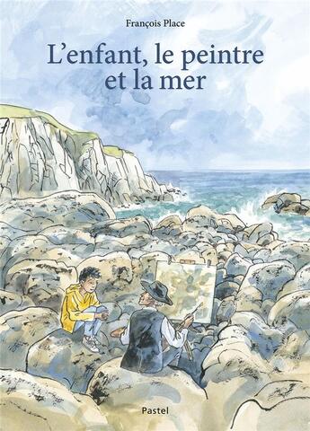 Couverture du livre « L'enfant, le peintre et la mer » de François Place aux éditions Ecole Des Loisirs