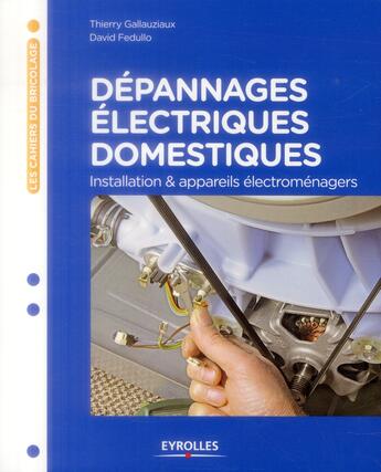 Couverture du livre « Dépannages électriques domestiques ; installation et appareils électroménagers » de Thierry Gallauziaux et David Fedullo aux éditions Eyrolles