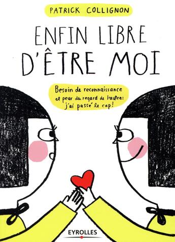 Couverture du livre « Enfin libre d'être moi ; besoin de reconnaissance et peur du regard de l'autre : j'ai passé le cap ! » de Patrick Collignon aux éditions Eyrolles