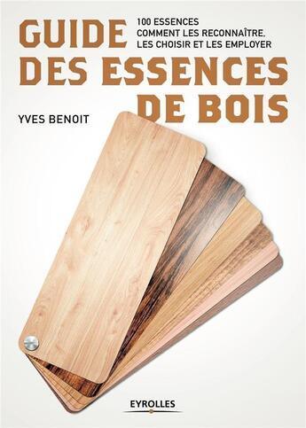 Couverture du livre « Guide des essences de bois (4e édition) » de Yves Benoit aux éditions Eyrolles