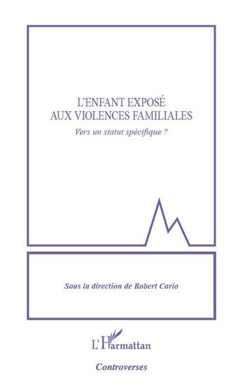 Couverture du livre « L'enfant exposé aux violences familiales ; vers un statut spécifique ? » de Robert Cario aux éditions L'harmattan