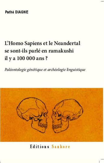 Couverture du livre « L'homo-sapiens et le néandertal se sont-ils parlé en ramakushi il y a 100 000 ans ? paléontologie génétique et archéologie linguistique » de Pathe Diagne aux éditions Sankore