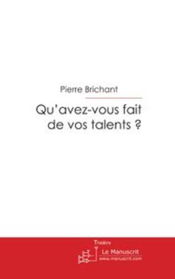 Couverture du livre « Qu'avez-vous fait de vos talents ? » de Pierre Brichant aux éditions Le Manuscrit