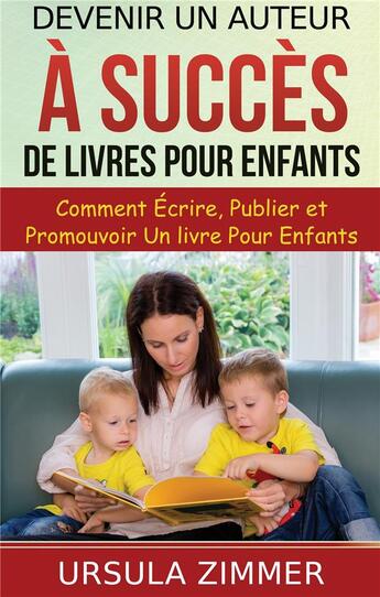 Couverture du livre « Devenir un auteur à succès de livres pour enfants ; comment écrire, publier et promouvoir un livre pour enfants » de Ursula Zimmer aux éditions Books On Demand