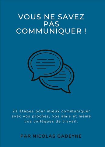 Couverture du livre « Vous ne savez pas communiquer ! 21 étapes pour mieux communiquer avec vos proches, vos amis et même vos collègues de travail » de Nicolas Gadeyne aux éditions Books On Demand