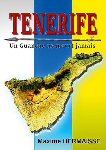 Couverture du livre « Tenerife : Un Guanche ne meurt jamais » de Maxime Hermaisse aux éditions Books On Demand