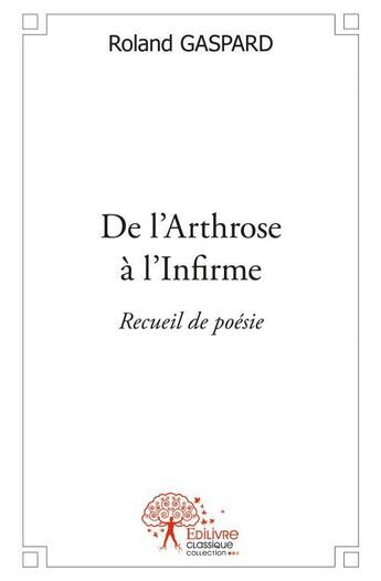 Couverture du livre « De l'arthrose à l'infirme » de Roland Gaspard aux éditions Edilivre