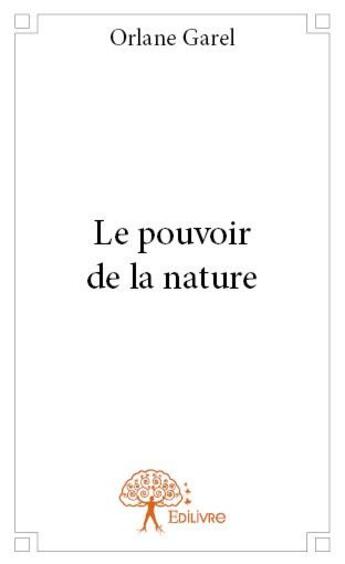 Couverture du livre « Le pouvoir de la nature » de Garel Orlane aux éditions Edilivre