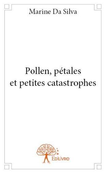 Couverture du livre « Pollen, pétales et petites catastrophes » de Marine Da Silva aux éditions Edilivre