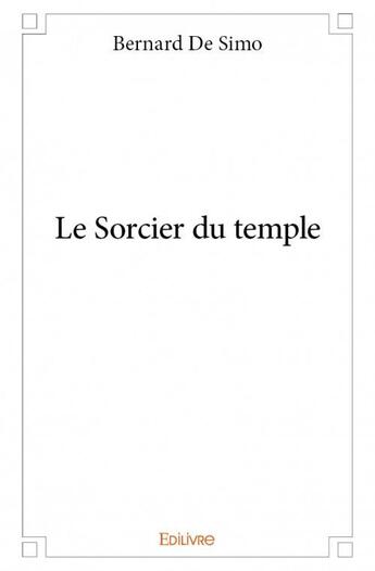 Couverture du livre « Le sorcier du temple » de Bernard De Simo aux éditions Edilivre