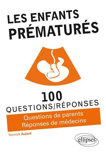 Couverture du livre « 100 questions/réponses : les enfants prématurés ; questions de parents, réponses de médecins » de Yannick Aujard aux éditions Ellipses