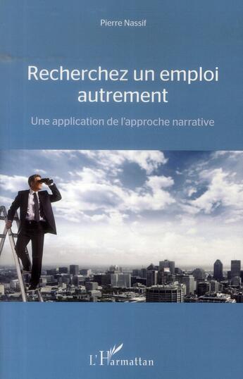 Couverture du livre « Recherchez un emploi autrement ; une application de l'approche narrative » de Pierre Nassif aux éditions L'harmattan