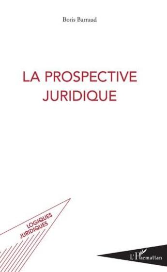 Couverture du livre « La prospective juridique » de Boris Barraud aux éditions L'harmattan