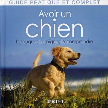 Couverture du livre « Avoir un chien ; l'éduquer, le soigner, le comprendre » de Yann Belloir aux éditions Editions Esi