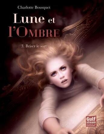 Couverture du livre « Lune et l'ombre t.3 ; briser le sort » de Charlotte Bousquet aux éditions Gulf Stream