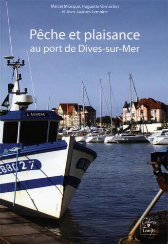 Couverture du livre « Pêche et plaisance au port de Dives-sur-Mer » de Marcel Miocque et Huguette Vernochet et Jean-Jacques Lemoine aux éditions Cahiers Du Temps