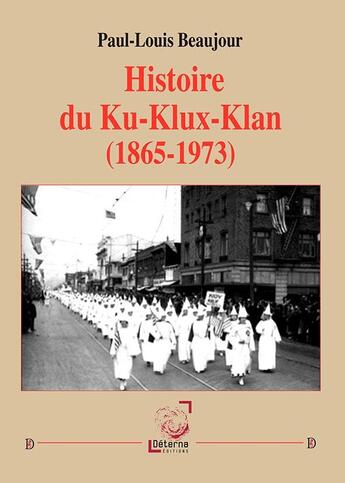 Couverture du livre « Histoire du Ku-Klux-Klan (1865-1973) » de Paul-Louis Beaujour aux éditions Deterna