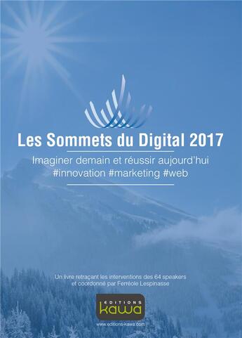 Couverture du livre « Les sommets du digital 2017 ; imaginer demain et réussir aujourd'hui ; #innovation #marketing #web » de Ferreole Lespinasse aux éditions Kawa