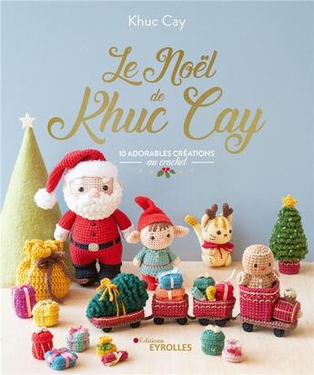 Couverture du livre « Le Noël de Khuc Cay : 10 adorables créations au crochet » de Khuc Cay aux éditions Eyrolles