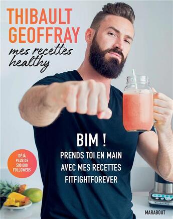 Couverture du livre « Mes recettes healthy ; bim ! prends toi en main avec mes recettes fitfightforever » de Thibault Geoffray aux éditions Marabout