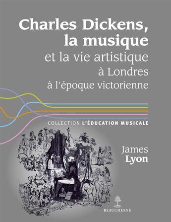 Couverture du livre « Charles Dickens, la musique et la vie artistique à l'époque victorienne » de James Lyon aux éditions Beauchesne