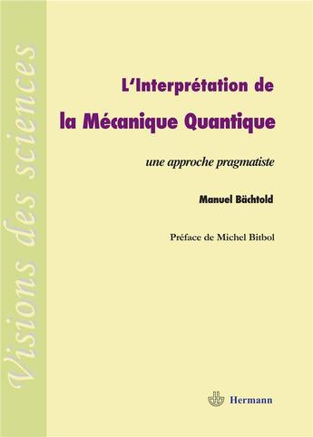 Couverture du livre « L'interprétation de la mécanique quantique ; une approche pragmatiste » de Manuel Bachtold aux éditions Hermann