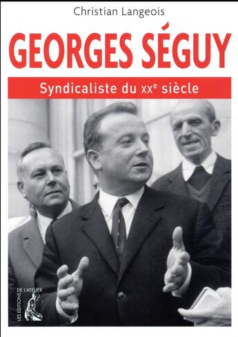 Couverture du livre « Georges seguy, syndicaliste du XXe siècle » de Christian Langeois aux éditions Editions De L'atelier