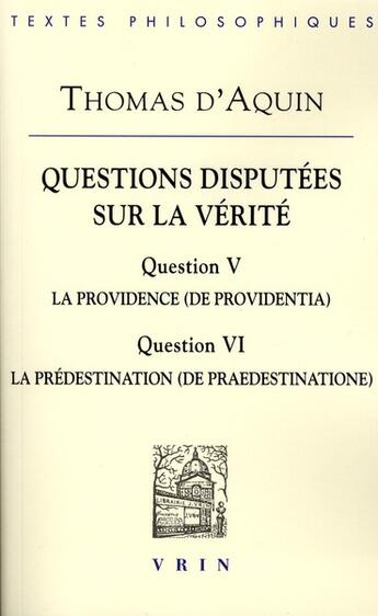 Couverture du livre « Questions disputées sur la vérité ; question V, la providence ; question VI, la prédestination » de Thomas D'Aquin aux éditions Vrin