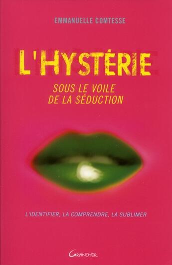 Couverture du livre « L'hystérie, sous le voile de la séduction » de Emmanuelle Comtesse aux éditions Grancher