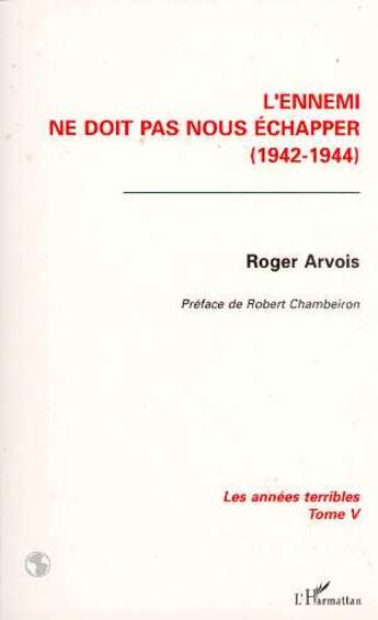 Couverture du livre « L'ennemi ne doit pas nous échapper : Les années terribles (1942-1944) - Tome 5 » de Roger Arvois aux éditions L'harmattan