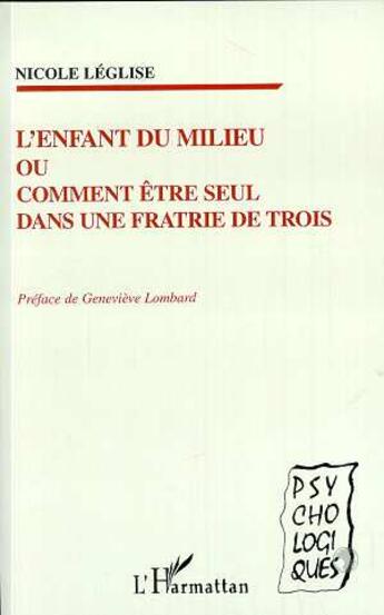 Couverture du livre « L'enfant du milieu ou comment être seul dans une fratrie de trois » de Nicole Leglise aux éditions L'harmattan