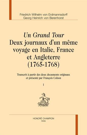 Couverture du livre « Un grand tour ; deux journaux d'un même voyage en Italie, France et Angleterre (1765-1768) » de Friedrich Wilhelm Von Erdmannsdorff et Georg Heinrich Von Berenhorst aux éditions Honore Champion