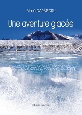 Couverture du livre « Une aventure glacée » de Aime Darmedru aux éditions Benevent