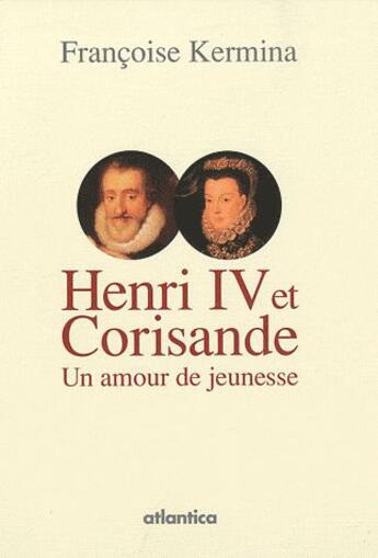 Couverture du livre « Henri IV et Corisande ; un amour de jeunesse » de Françoise Kermina aux éditions Atlantica