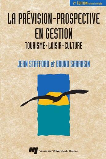 Couverture du livre « La prévision-prospective en gestion ; tourisme, loisir, culture (2e édition) » de Jean Stafford et Bruno Sarrasin aux éditions Pu De Quebec