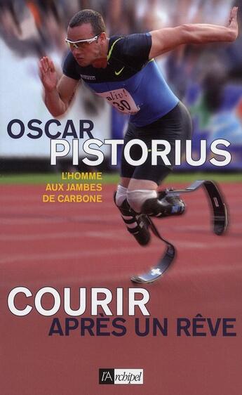 Couverture du livre « Courir après un rêve ; l'homme aux jambes de carbone » de Pistorius-O aux éditions Archipel