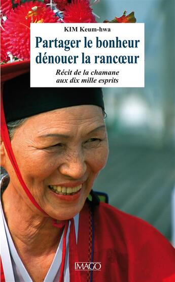 Couverture du livre « Partager le bonheur, dénouer la rancoeur ; récit de Manshin, la chamane aux dix mille esprits » de Keum-Hwa Kim aux éditions Imago