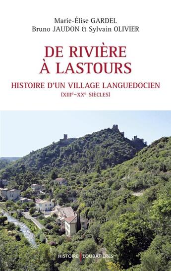 Couverture du livre « De rivière à Lastours, histoire d'un village languedocien (XIII-XIX siècle) » de Bruno Jaudon et Marie-Elise Gardel et Sylvain Olivier aux éditions Loubatieres