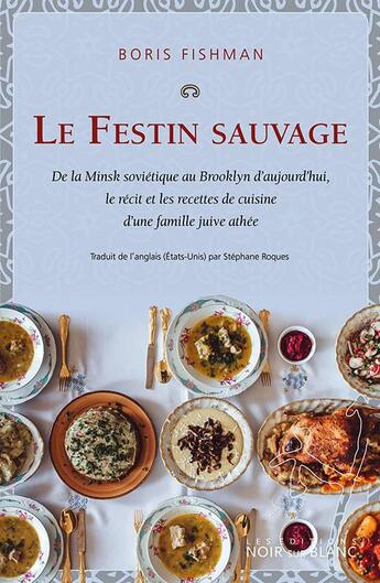 Couverture du livre « Le festin sauvage : de la Minsk soviétique au Brooklyn d'aujourd'hui, le récit et les recettes de cuisine d'une famille juive athée » de Boris Fishman aux éditions Noir Sur Blanc