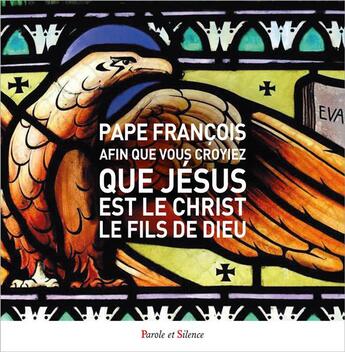 Couverture du livre « Afin que vous croyiez que Jésus est le Christ, le fils de Dieu : L'évangile selon Jean » de Pape Francois aux éditions Parole Et Silence