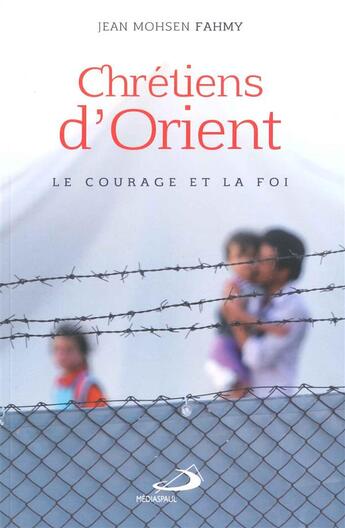 Couverture du livre « Chrétiens d'orient ; le courage et la foi » de Jean Mohsen Fahmy aux éditions Mediaspaul