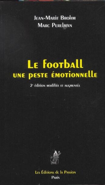 Couverture du livre « Le Football Une Peste Emotionnelle ; Planete Des Singes Fete Des Animaux » de Marc Perelman et Jean-Marie Brohm aux éditions Passion